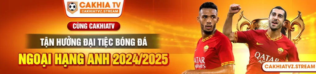 Cùng cakhiatv tận hưởng đại tiệc bóng đá ngoại hạng anh 2024/2025